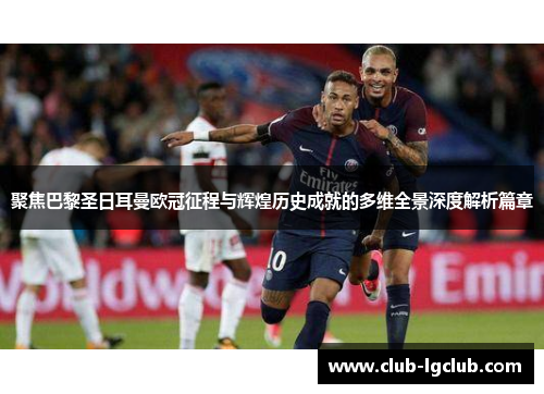 聚焦巴黎圣日耳曼欧冠征程与辉煌历史成就的多维全景深度解析篇章 聚焦巴黎圣日耳曼欧冠征程与辉煌历史成就的多维全景深度解析篇章