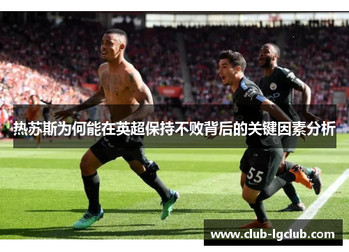 热苏斯为何能在英超保持不败背后的关键因素分析